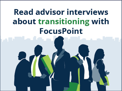 Read advisor interviews about transitioning with FocusPoint.