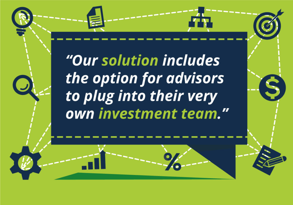 "Our solution includes the option for advisors to plug into their very own investment team."